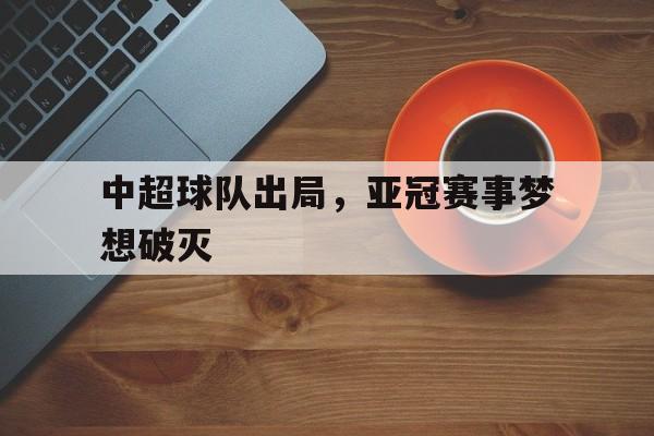 中超球队出局，亚冠赛事梦想破灭的简单介绍