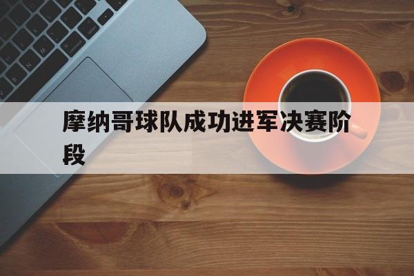 摩纳哥球队成功进军决赛阶段