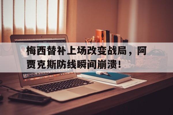 梅西替补上场改变战局，阿贾克斯防线瞬间崩溃！